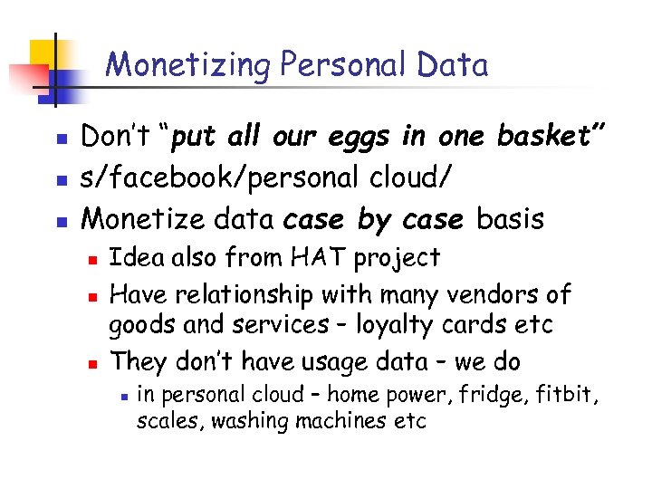 Monetizing Personal Data n n n Don’t “put all our eggs in one basket”