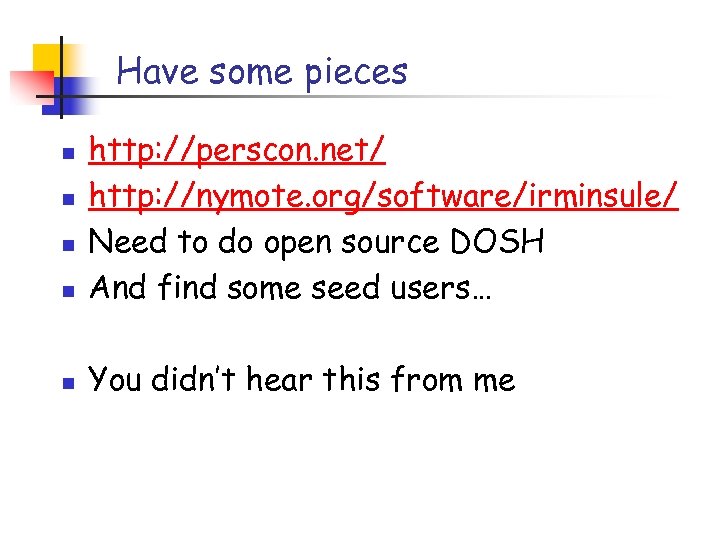 Have some pieces n http: //perscon. net/ http: //nymote. org/software/irminsule/ Need to do open