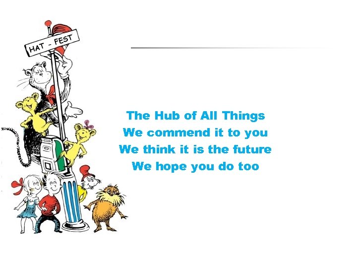 The Hub of All Things We commend it to you We think it is