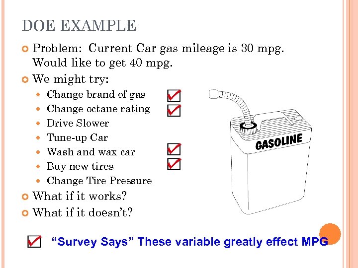 DOE EXAMPLE Problem: Current Car gas mileage is 30 mpg. Would like to get