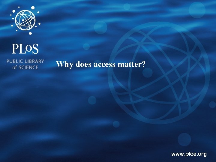 Why does access matter? www. plos. org 