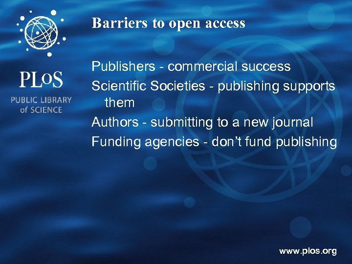 Barriers to open access Publishers - commercial success Scientific Societies - publishing supports them