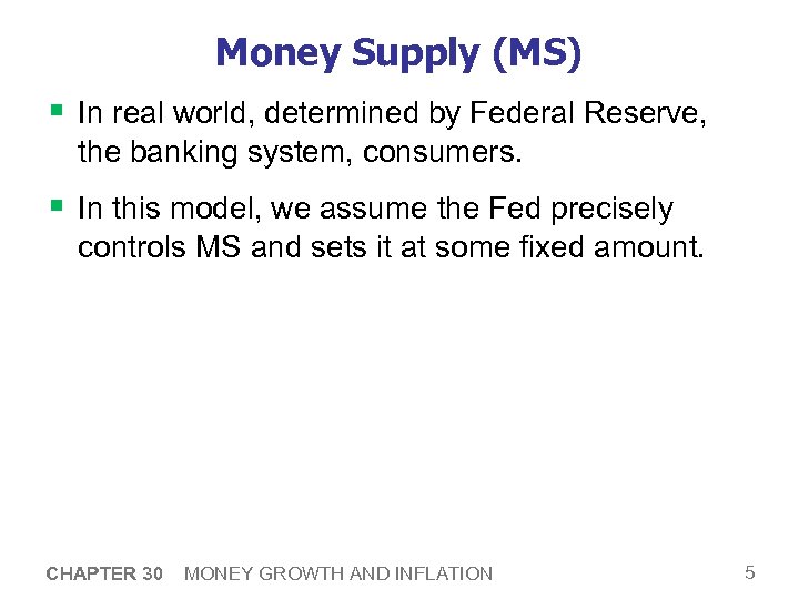 Money Supply (MS) § In real world, determined by Federal Reserve, the banking system,