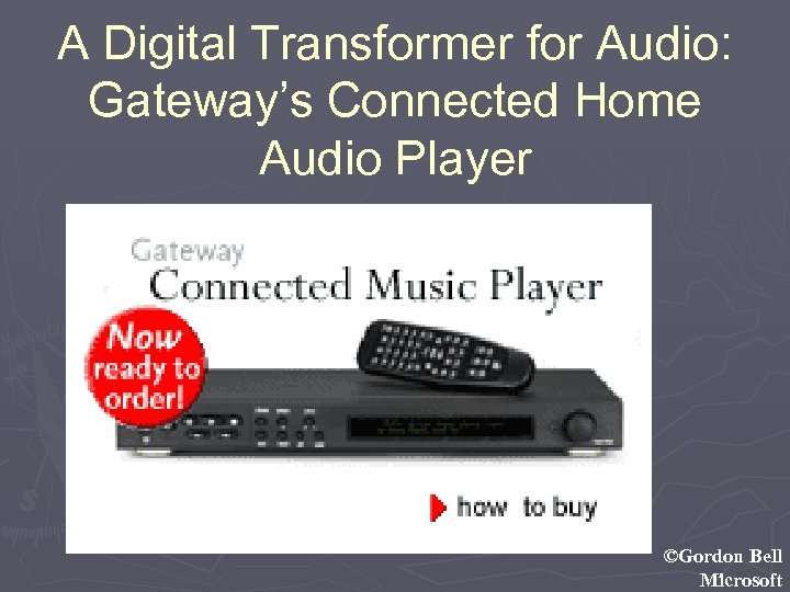 A Digital Transformer for Audio: Gateway’s Connected Home Audio Player ©Gordon Bell Microsoft 