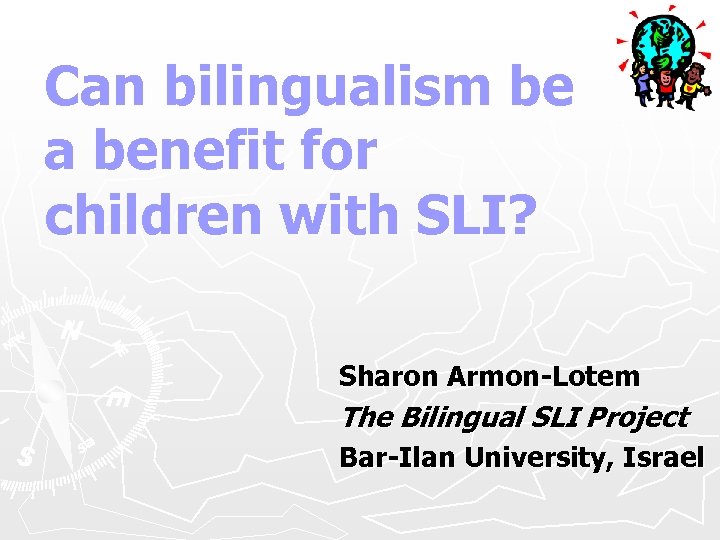 Can bilingualism be a benefit for children with SLI? Sharon Armon-Lotem The Bilingual SLI