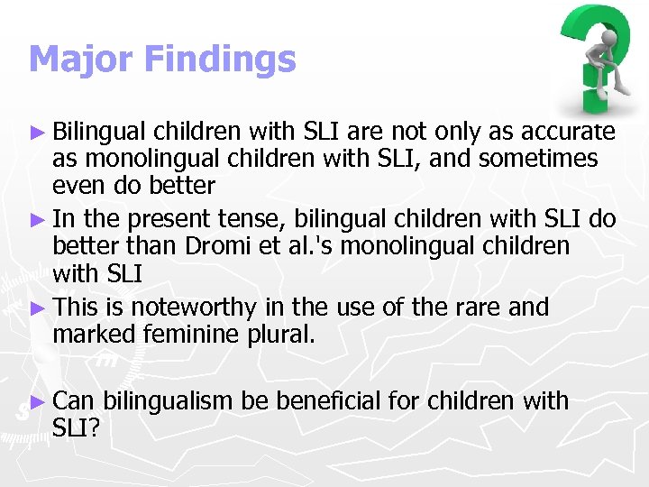 Major Findings ► Bilingual children with SLI are not only as accurate as monolingual