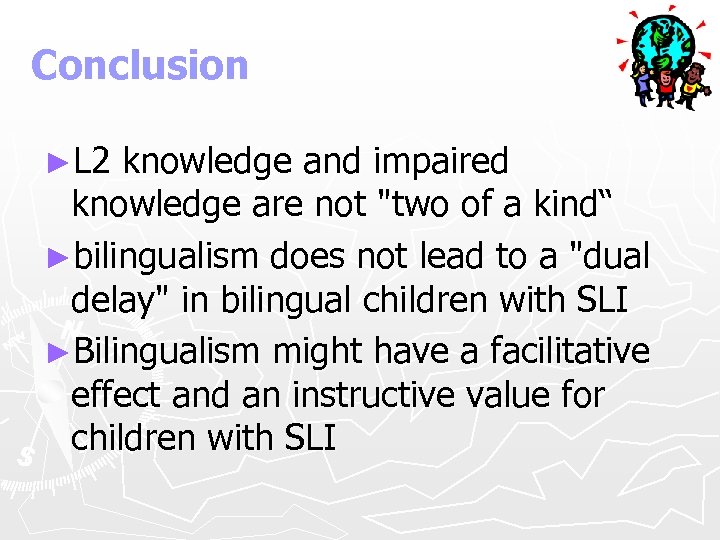 Conclusion ►L 2 knowledge and impaired knowledge are not "two of a kind“ ►bilingualism