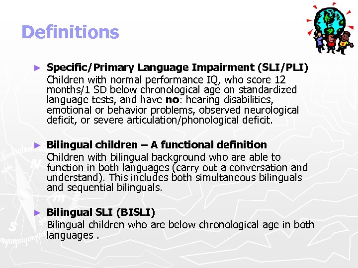Definitions ► Specific/Primary Language Impairment (SLI/PLI) Children with normal performance IQ, who score 12