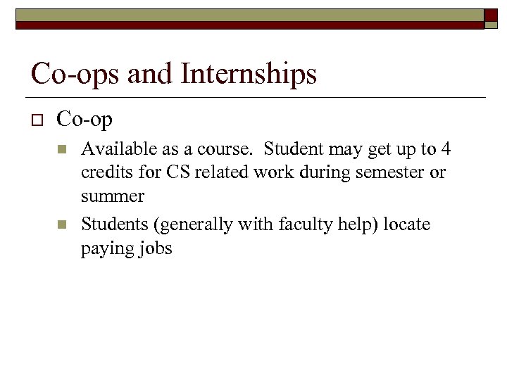 Co-ops and Internships o Co-op n n Available as a course. Student may get