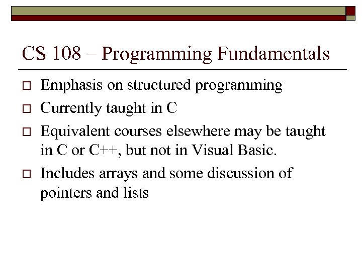 CS 108 – Programming Fundamentals o o Emphasis on structured programming Currently taught in