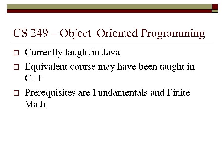 CS 249 – Object Oriented Programming o o o Currently taught in Java Equivalent