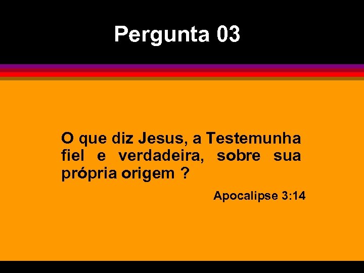 Pergunta 03 O que diz Jesus, a Testemunha fiel e verdadeira, sobre sua própria