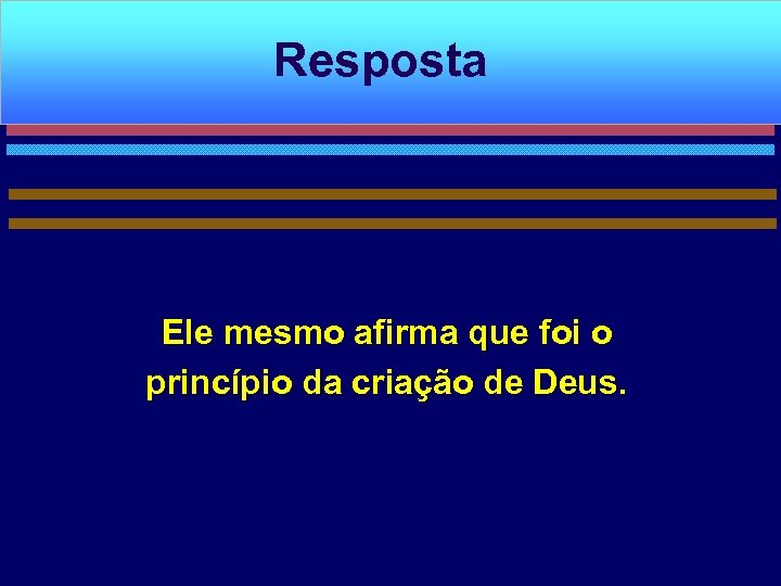 Resposta Ele mesmo afirma que foi o princípio da criação de Deus. 