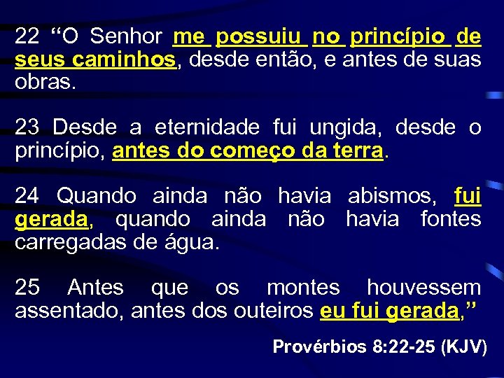 22 “O Senhor me possuiu no princípio de seus caminhos, desde então, e antes