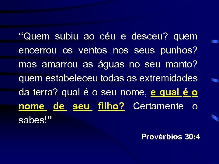 “Quem subiu ao céu e desceu? quem encerrou os ventos nos seus punhos? mas