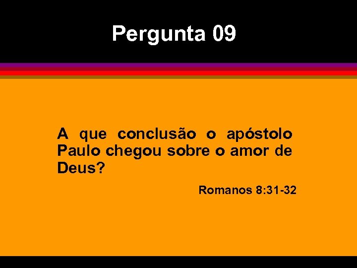 Pergunta 09 A que conclusão o apóstolo Paulo chegou sobre o amor de Deus?