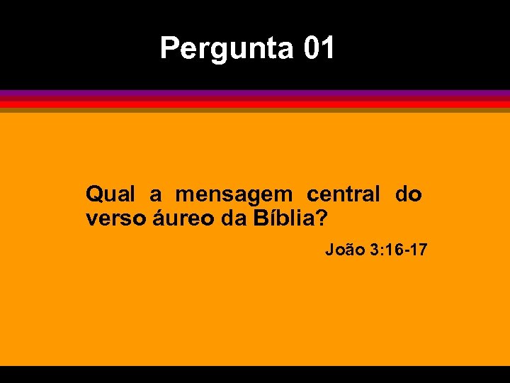 Pergunta 01 Qual a mensagem central do verso áureo da Bíblia? João 3: 16