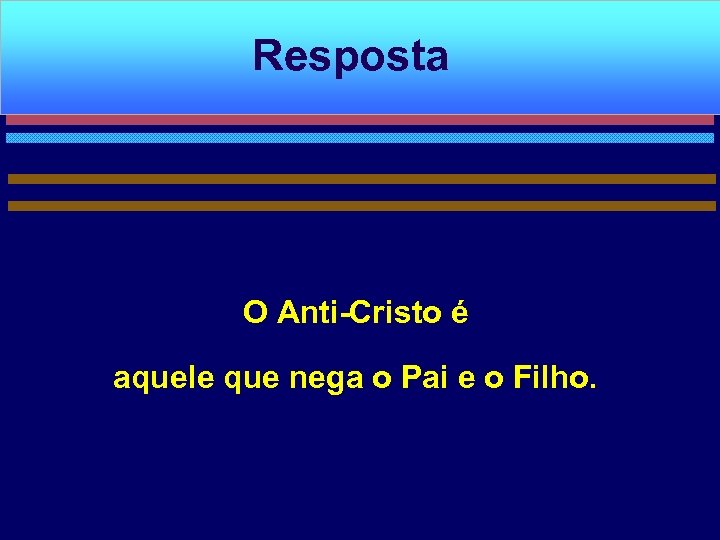 Resposta O Anti-Cristo é aquele que nega o Pai e o Filho. 