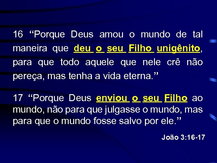 16 “Porque Deus amou o mundo de tal maneira que deu o seu Filho