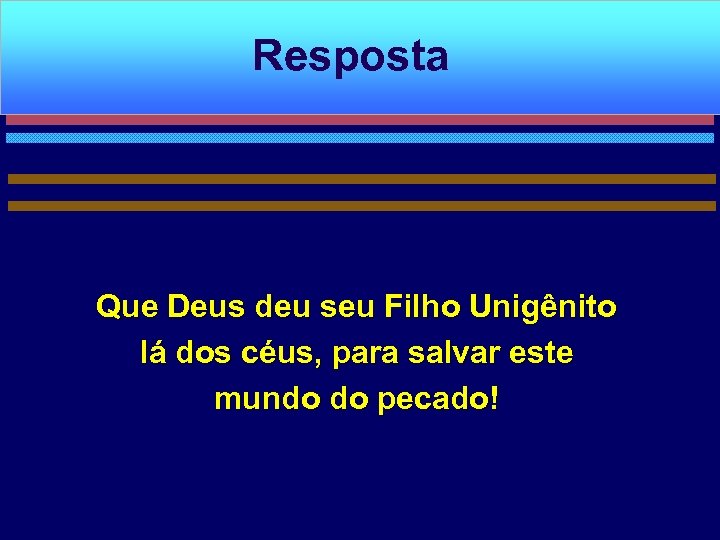 Resposta Que Deus deu seu Filho Unigênito lá dos céus, para salvar este mundo