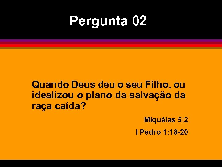 Pergunta 02 Quando Deus deu o seu Filho, ou idealizou o plano da salvação