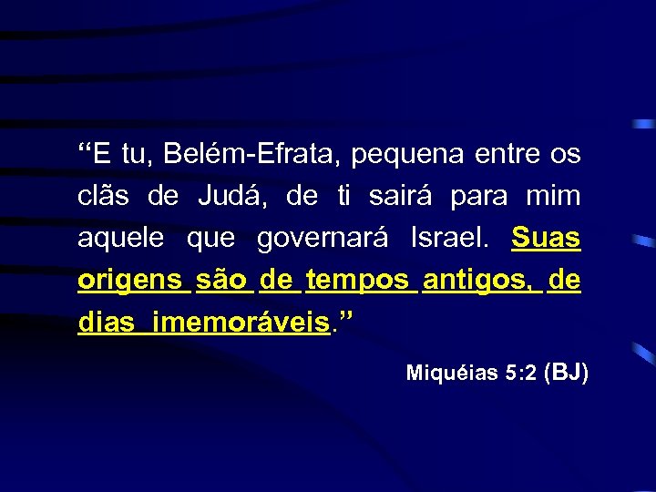 “E tu, Belém-Efrata, pequena entre os clãs de Judá, de ti sairá para mim