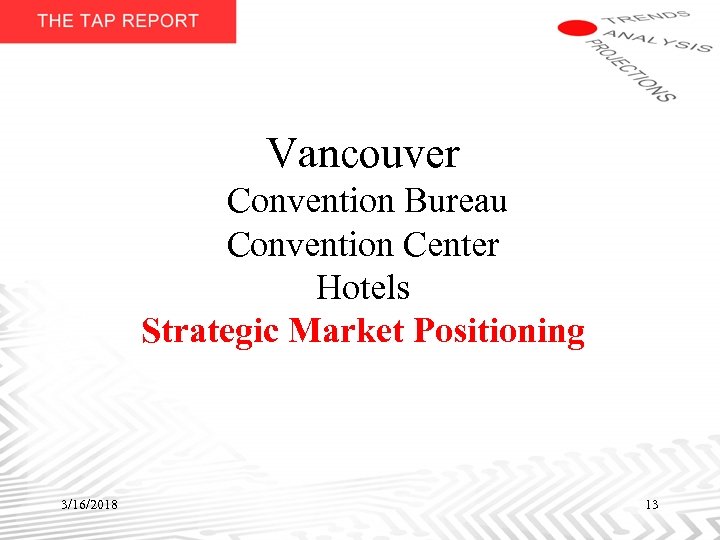 Vancouver Convention Bureau Convention Center Hotels Strategic Market Positioning 3/16/2018 13 