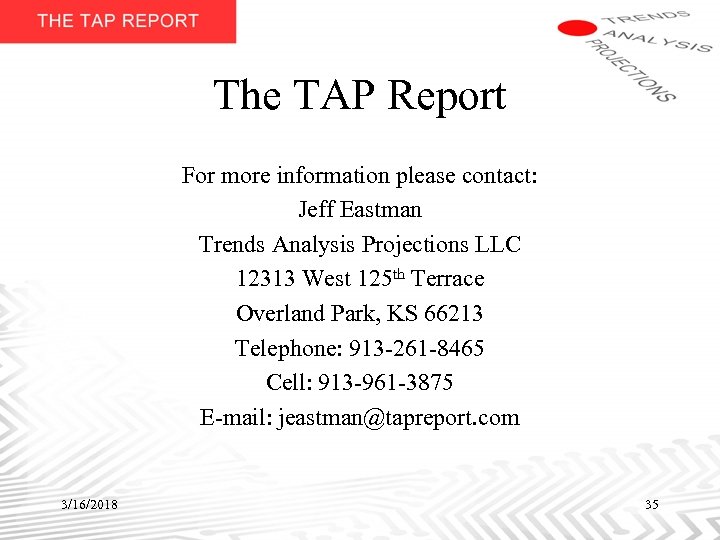The TAP Report For more information please contact: Jeff Eastman Trends Analysis Projections LLC