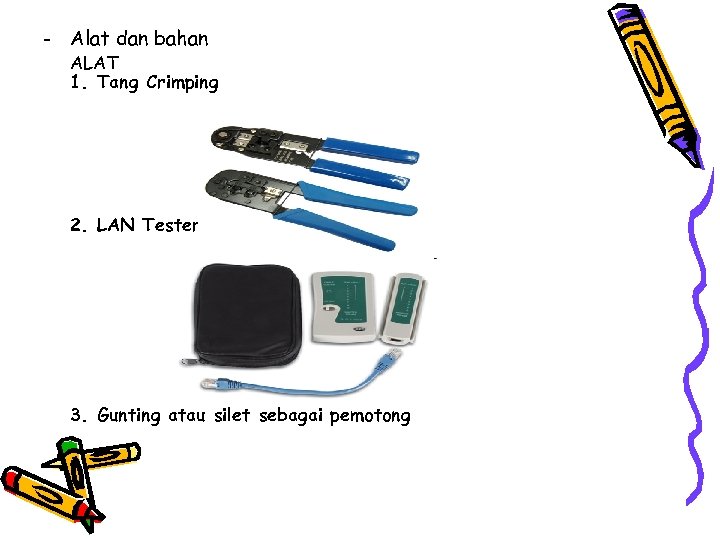 - Alat dan bahan ALAT 1. Tang Crimping 2. LAN Tester 3. Gunting atau