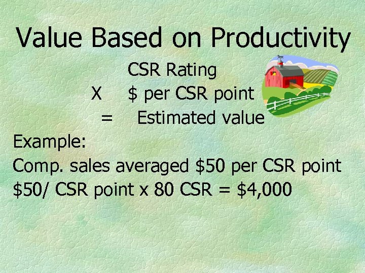 Value Based on Productivity CSR Rating X $ per CSR point = Estimated value