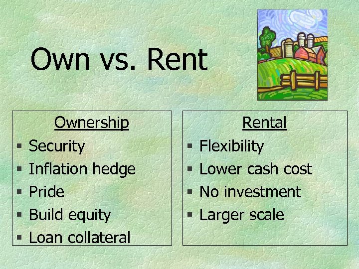 Own vs. Rent § § § Ownership Security Inflation hedge Pride Build equity Loan