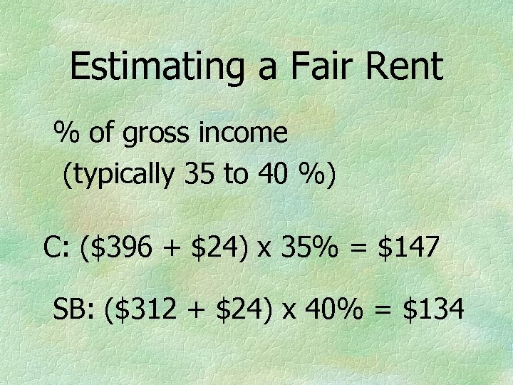 Estimating a Fair Rent % of gross income (typically 35 to 40 %) C: