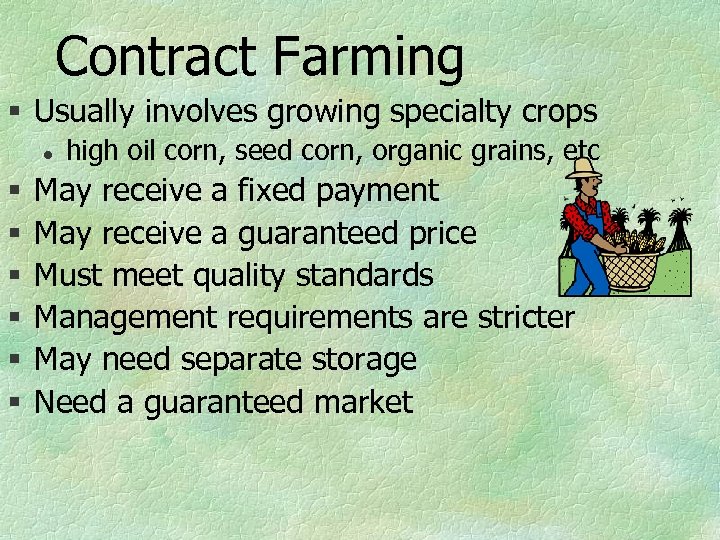 Contract Farming § Usually involves growing specialty crops l § § § high oil