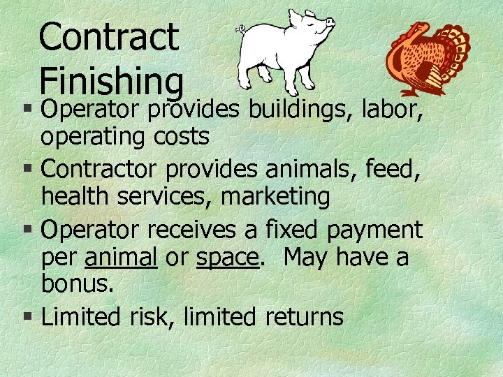 Contract Finishing § Operator provides buildings, labor, operating costs § Contractor provides animals, feed,