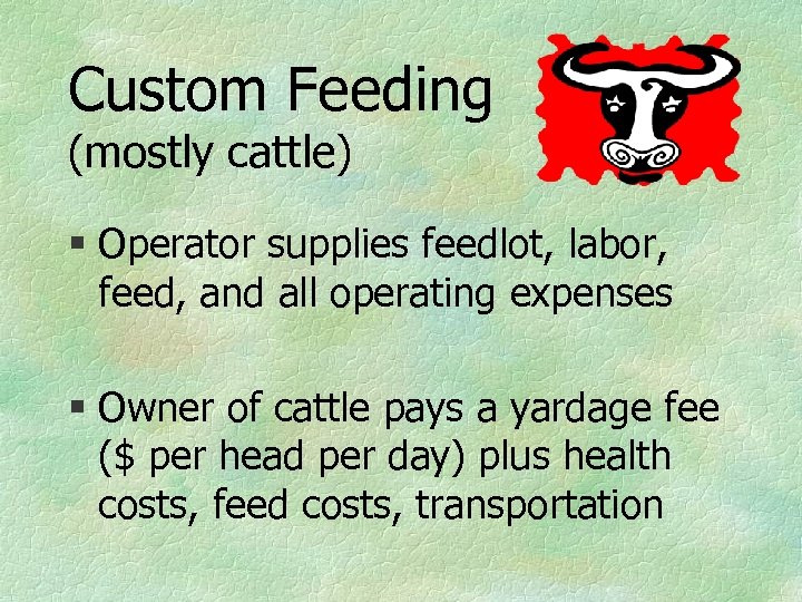 Custom Feeding (mostly cattle) § Operator supplies feedlot, labor, feed, and all operating expenses