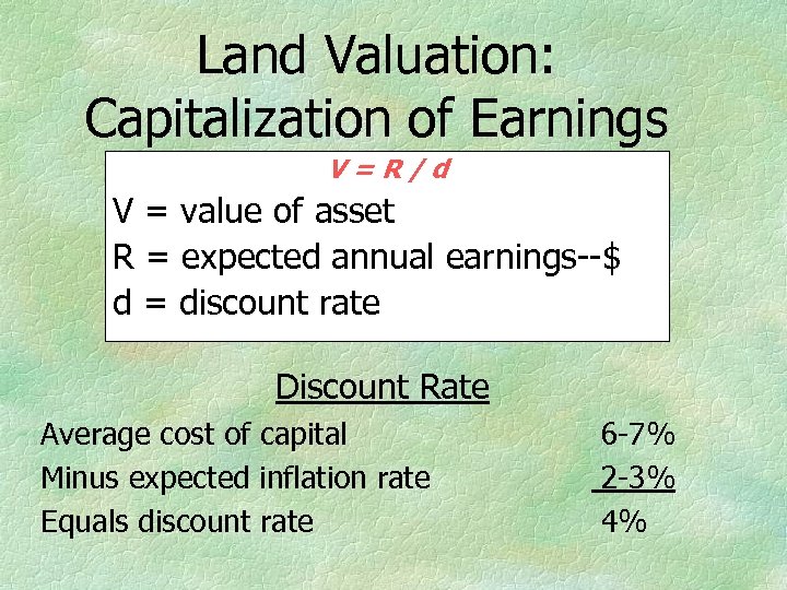 Land Valuation: Capitalization of Earnings V=R/d V = value of asset R = expected