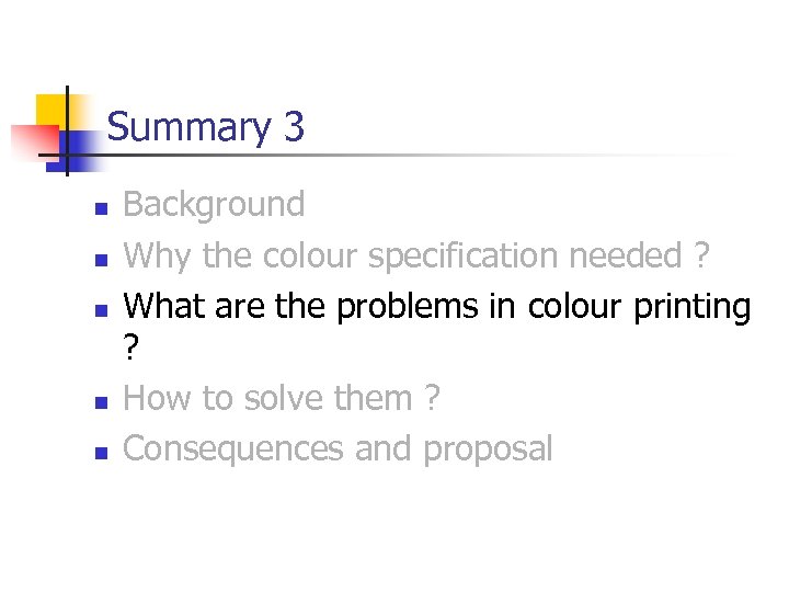 Summary 3 n n n Background Why the colour specification needed ? What are
