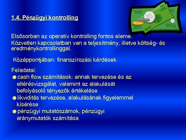 1. 4. Pénzügyi kontrolling Elsősorban az operatív kontrolling fontos eleme. Közvetlen kapcsolatban van a