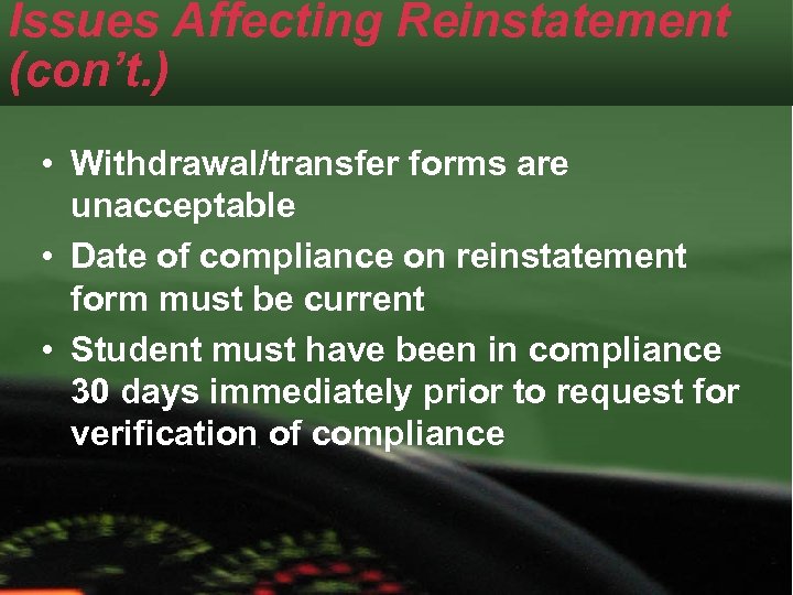 Issues Affecting Reinstatement (con’t. ) • Withdrawal/transfer forms are unacceptable • Date of compliance