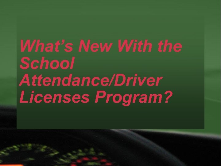 What’s New With the School Attendance/Driver Licenses Program? 