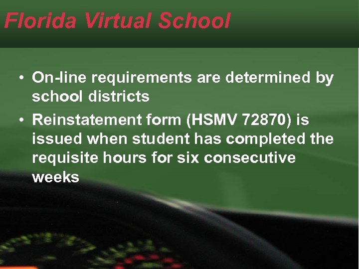 Florida Virtual School • On-line requirements are determined by school districts • Reinstatement form