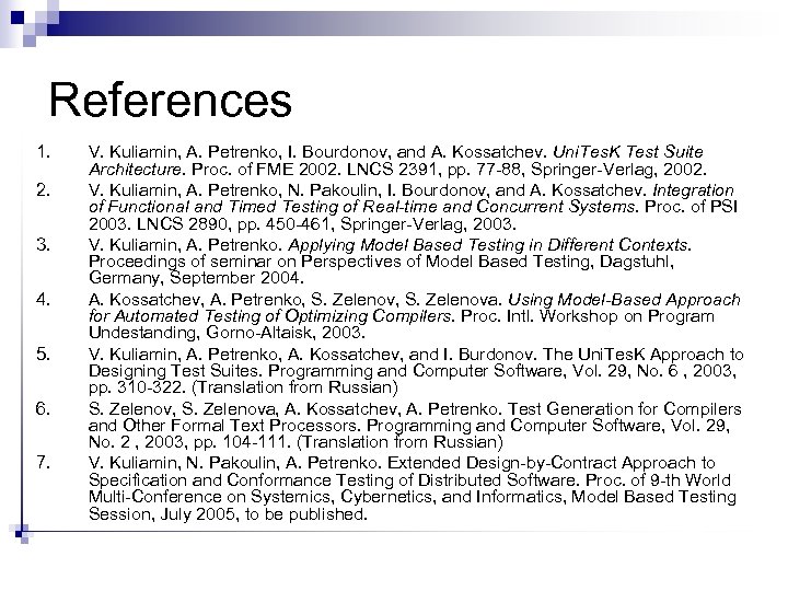 References 1. 2. 3. 4. 5. 6. 7. V. Kuliamin, A. Petrenko, I. Bourdonov,