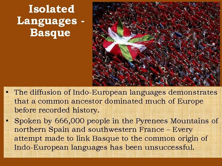 Isolated Languages Basque • The diffusion of Indo-European languages demonstrates that a common ancestor