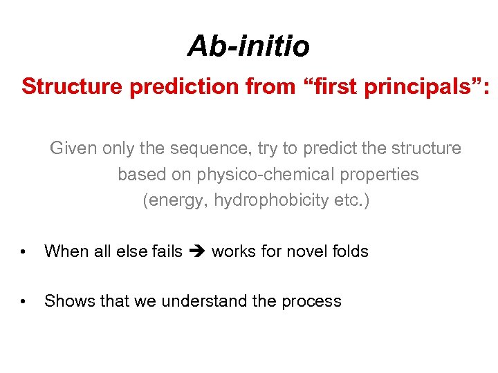 Ab-initio Structure prediction from “first principals”: Given only the sequence, try to predict the