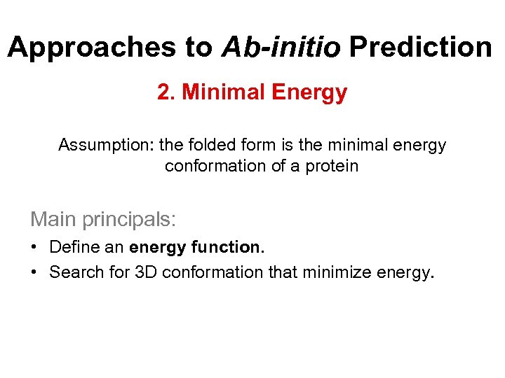 Approaches to Ab-initio Prediction 2. Minimal Energy Assumption: the folded form is the minimal