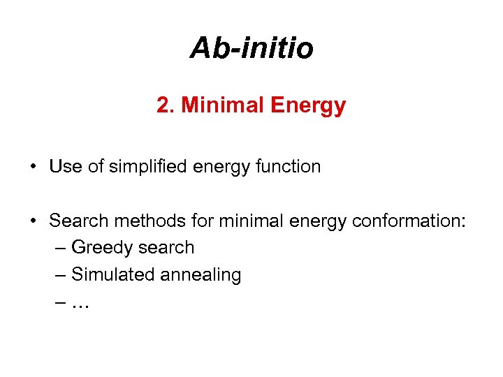 Ab-initio 2. Minimal Energy • Use of simplified energy function • Search methods for