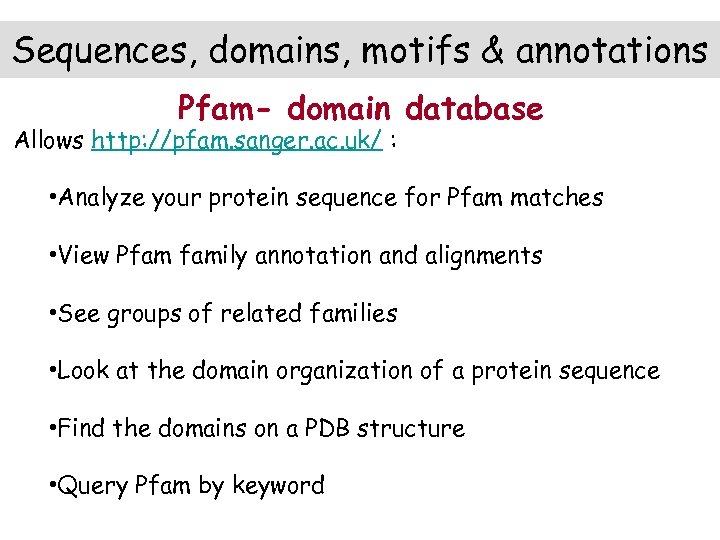 Sequences, domains, motifs & annotations Pfam- domain database Allows http: //pfam. sanger. ac. uk/