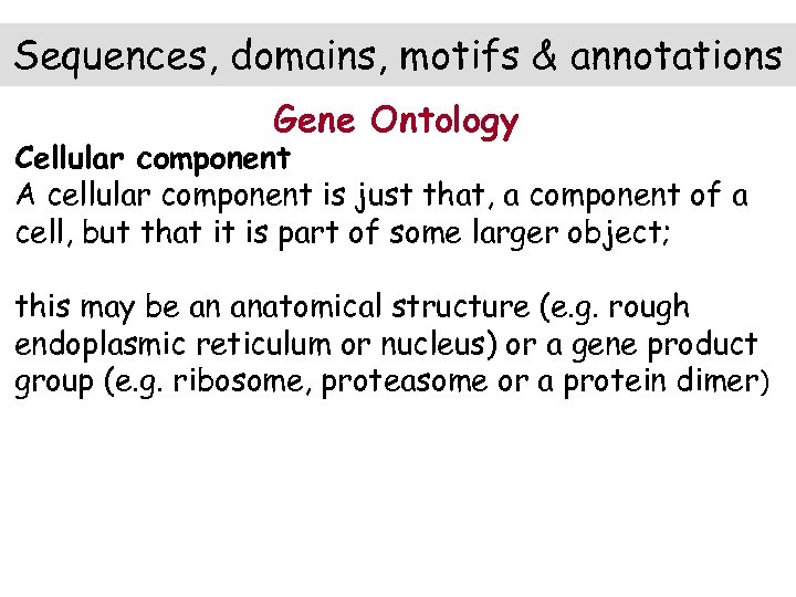 Sequences, domains, motifs & annotations Gene Ontology Cellular component A cellular component is just