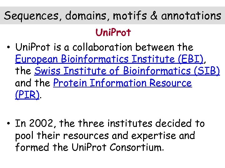 Sequences, domains, motifs & annotations Uni. Prot • Uni. Prot is a collaboration between