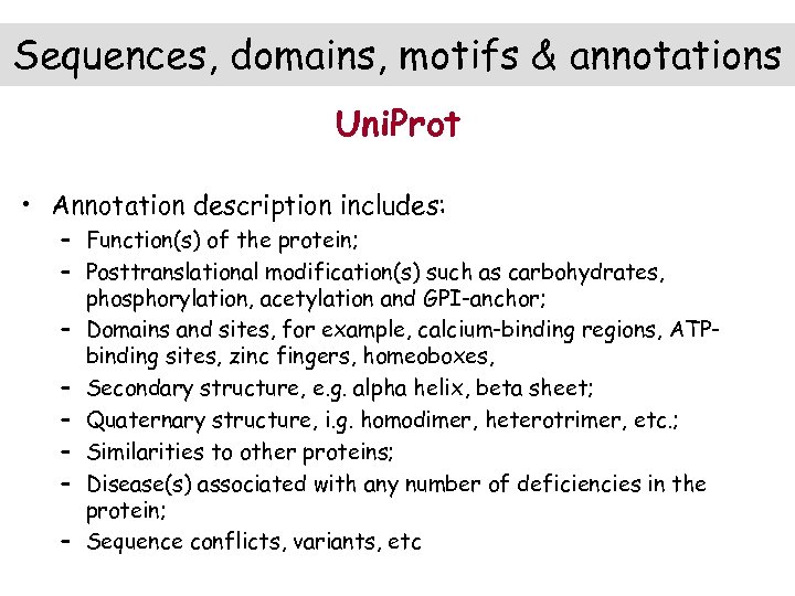 Sequences, domains, motifs & annotations Uni. Prot • Annotation description includes: – Function(s) of